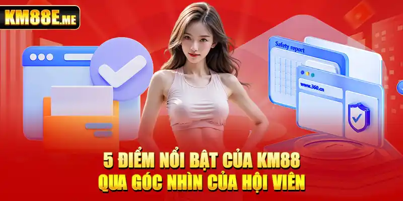 5 điểm nổi bật của KM88 qua góc nhìn của hội viên