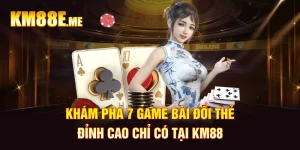 Khám Phá 7 Game Bài Đổi Thẻ Đỉnh Cao Chỉ Có Tại KM88