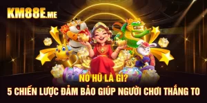 Nổ Hũ Là Gì? 5 Chiến Lược Đảm Bảo Giúp Người Chơi Thắng To