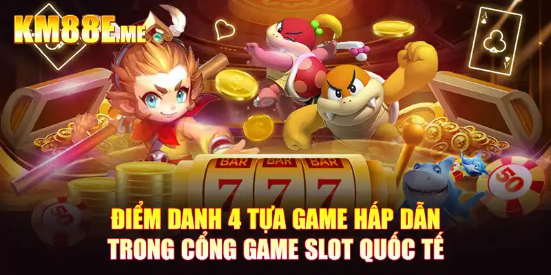 Điểm danh 4 tựa game hấp dẫn trong cổng game Slot quốc tế