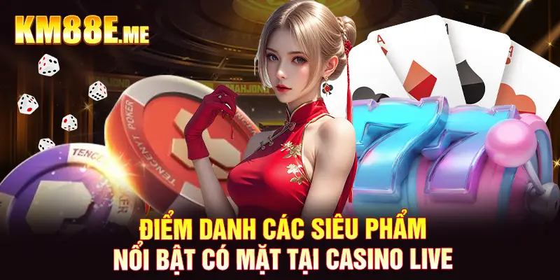 Điểm danh các siêu phẩm nổi bật có mặt tại casino live