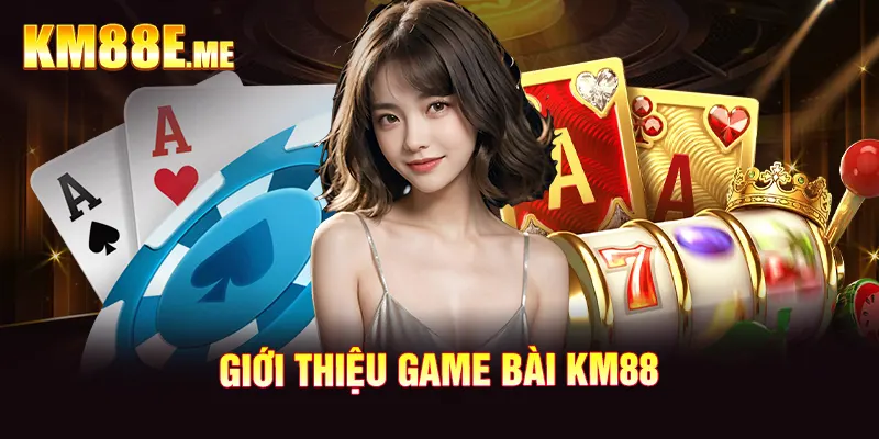 Giới thiệu game bài KM88 