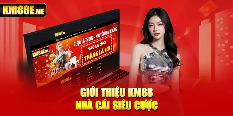 Giới thiệu KM88 - nhà cái siêu cược