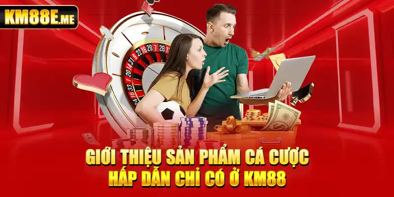 Giới thiệu sản phẩm cá cược hấp dẫn chỉ có ở KM88