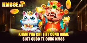 Khám Phá Chi Tiết Cổng Game Slot Quốc Tế Cùng KM88