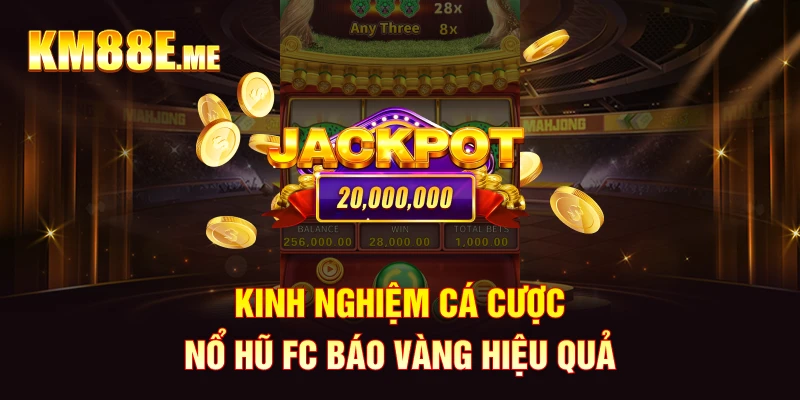 Kinh nghiệm cá cược Nổ hũ FC Báo Vàng hiệu quả