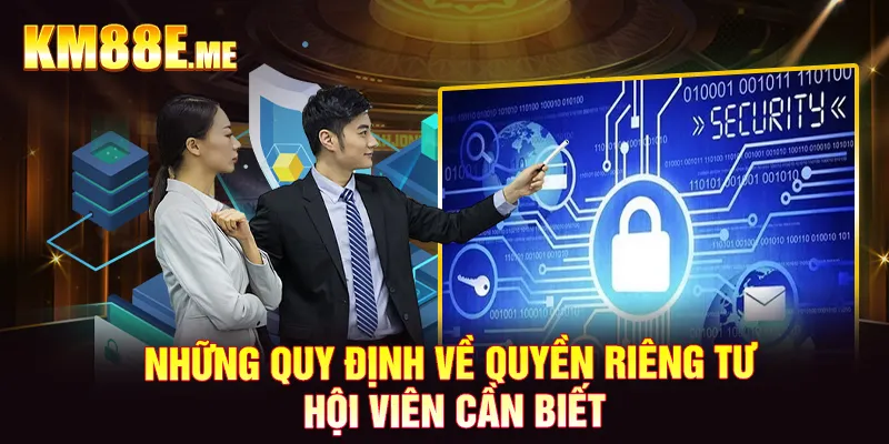 Những quy định về quyền riêng tư hội viên cần biết