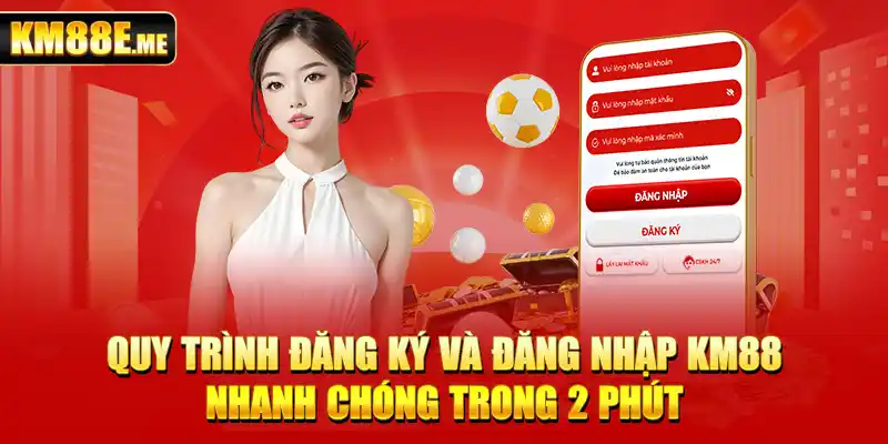 Quy trình đăng ký và đăng nhập KM88 nhanh chóng trong 2 phút