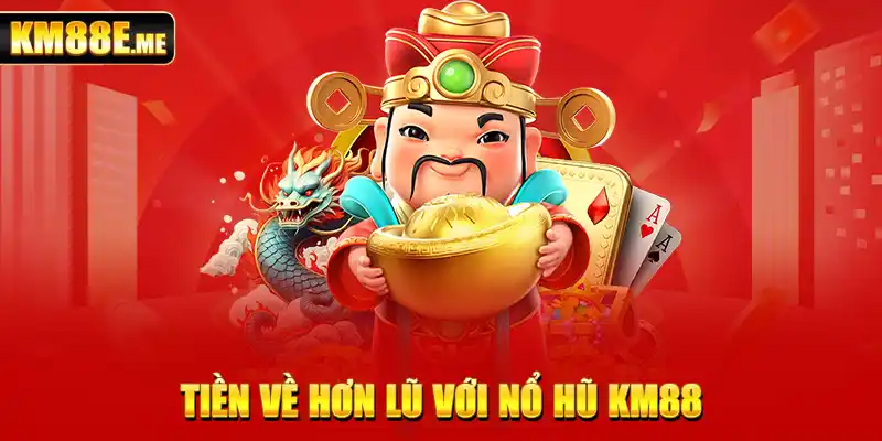 Tiền về hơn lũ với nổ hũ KM88